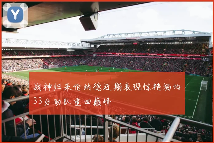 战神归来伦纳德近期表现惊艳场均33分助队重回巅峰
